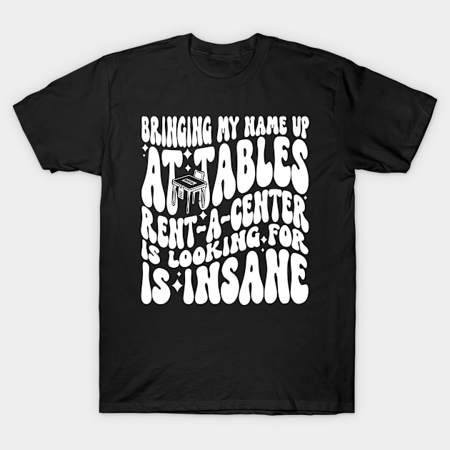 Bringing My Name Up At Tables Rent A Center Is Looking For Is Insane